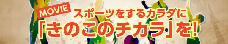 MOVIE スポーツをするカラダに「きのこのチカラ」を！