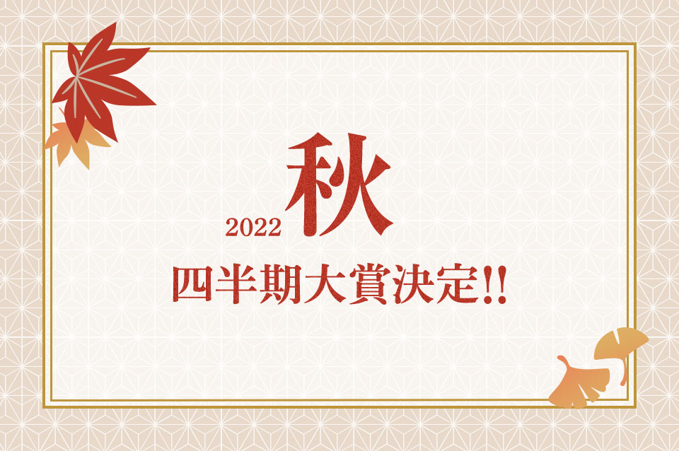 2022 秋 四半期大賞決定！！