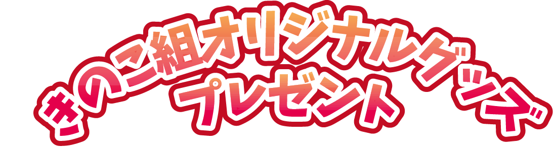 きのこ組オリジナルグッズプレゼント