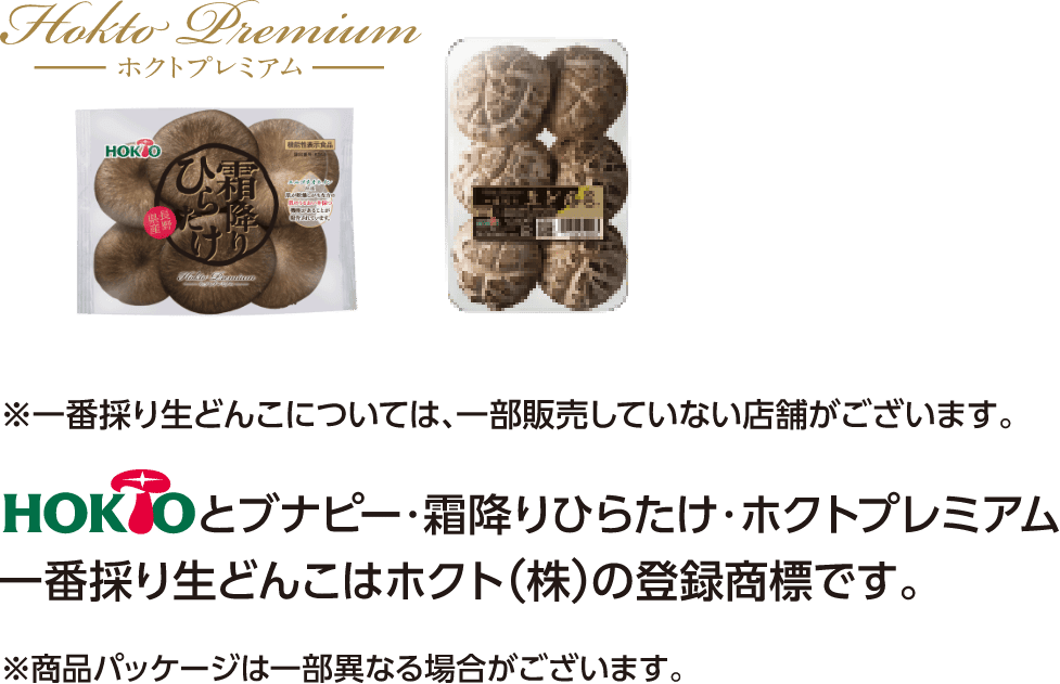 HOKTOとブナピー・霜降りひらたけ・ホクトプレミアム一番採り生どんこはホクト（株）の登録商標です。