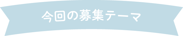 今回の募集テーマ