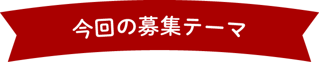 今回の募集テーマ