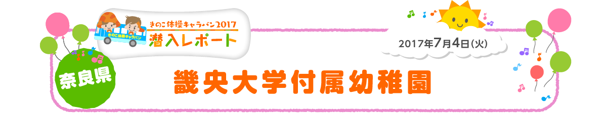 
2017年7月4日（火）
奈良県　畿央大学附属幼稚園
