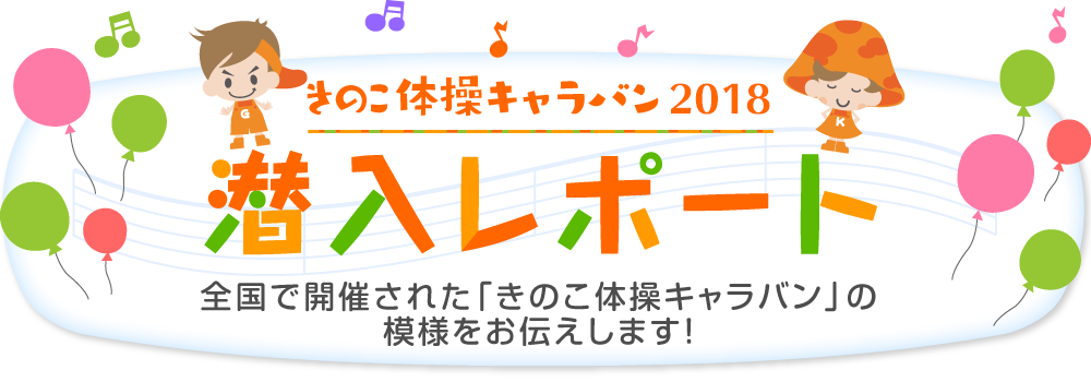 きのこ体操キャラバン2018 潜入レポート全国で開催された「きのこ体操キャラバン」の模様をお伝えします！